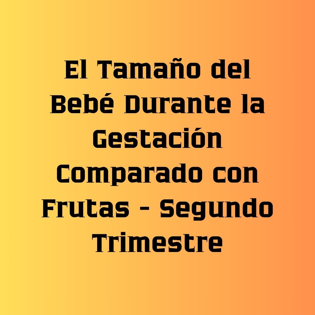 segundo trimestre embarazo, tamaño feto comprado con frutas